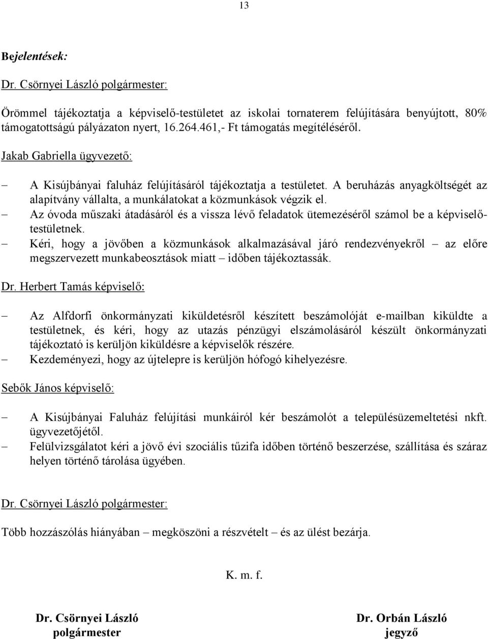 Az óvoda műszaki átadásáról és a vissza lévő feladatok ütemezéséről számol be a képviselőtestületnek.