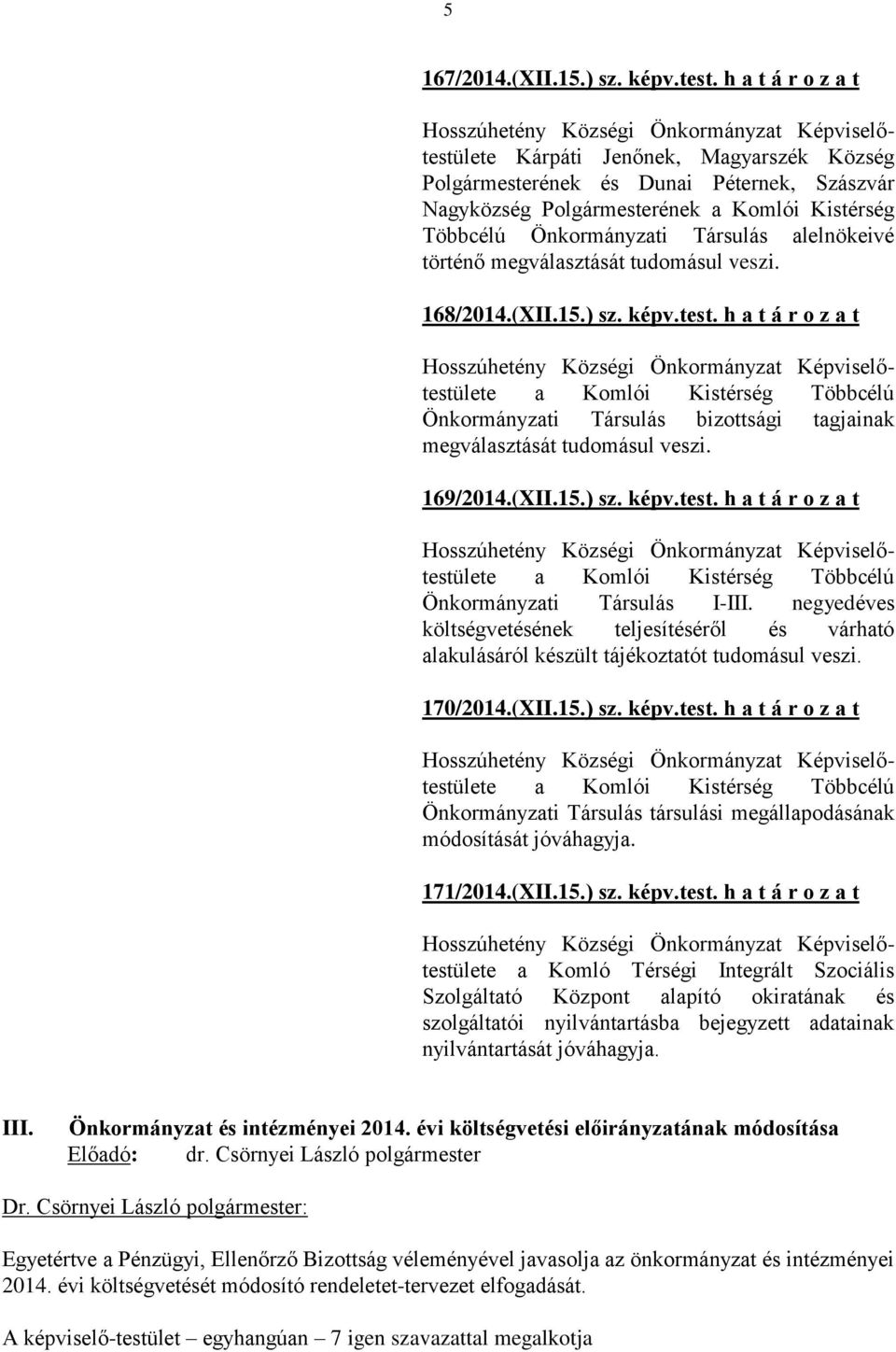 megválasztását tudomásul veszi. 168/2014.(XII.15.) sz. képv.test. h a t á r o z a t a Komlói Kistérség Többcélú Önkormányzati Társulás bizottsági tagjainak megválasztását tudomásul veszi. 169/2014.