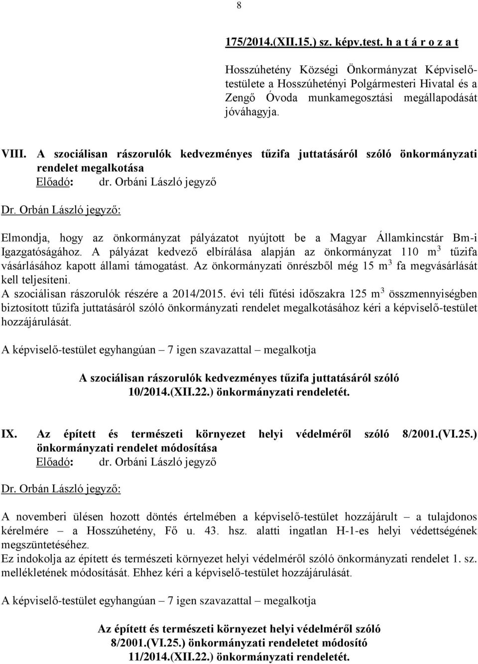 Orbán László jegyző: Elmondja, hogy az önkormányzat pályázatot nyújtott be a Magyar Államkincstár Bm-i Igazgatóságához.