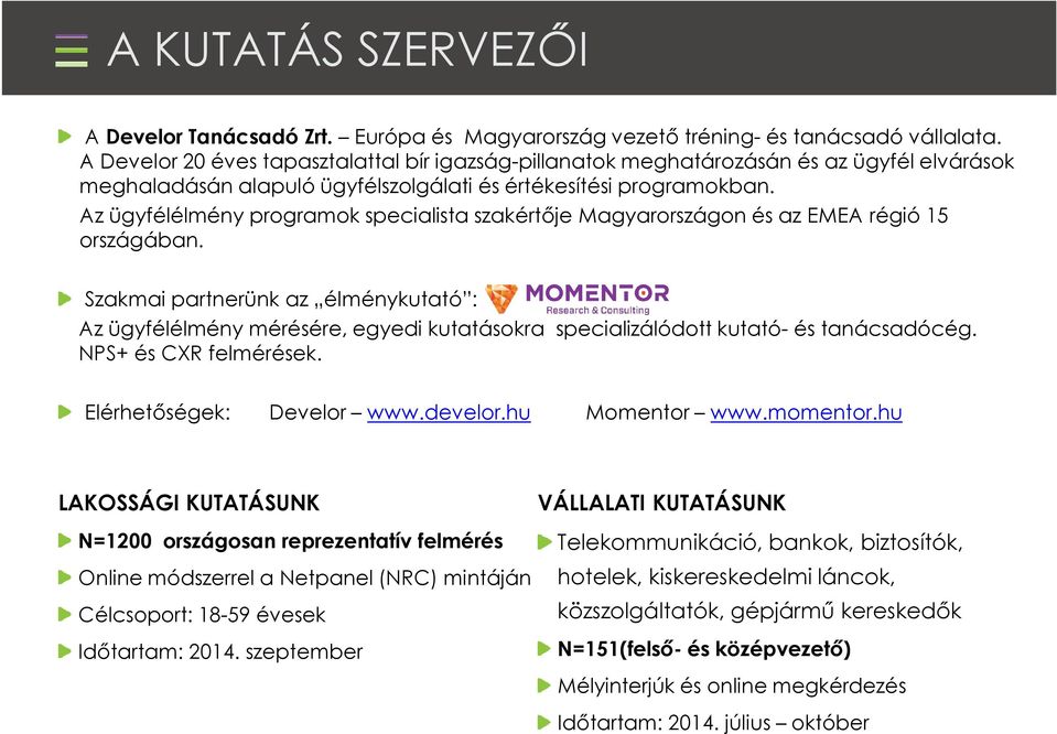 Az ügyfélélmény programok specialista szakértője Magyarországon és az EMEA régió 15 országában.