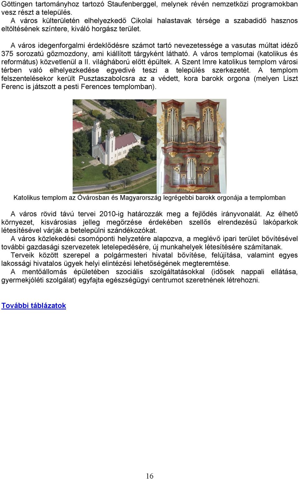 A város idegenforgalmi érdeklődésre számot tartó nevezetessége a vasutas múltat idéző 375 sorozatú gőzmozdony, ami kiállított tárgyként látható.