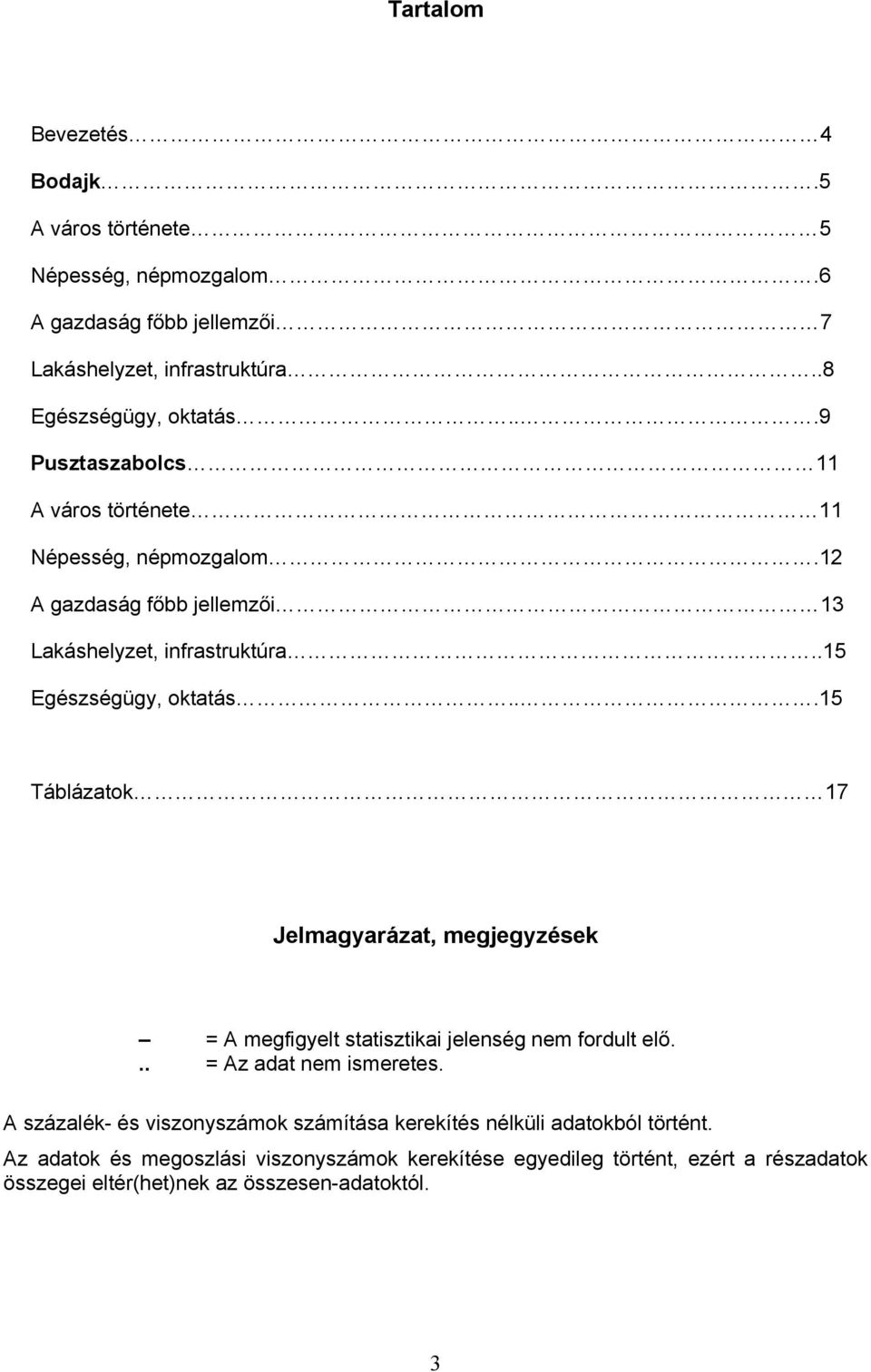 ..15 Táblázatok 17 Jelmagyarázat, megjegyzések = A megfigyelt statisztikai jelenség nem fordult elő... = Az adat nem ismeretes.