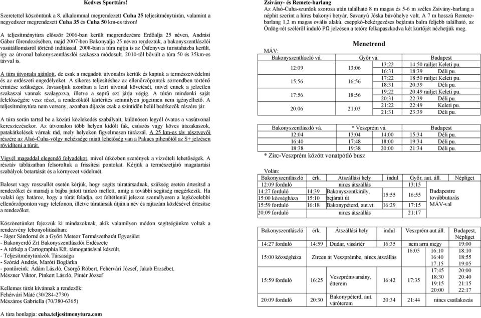 indítással. 2008-ban a túra rajtja is az Ősfenyves turistaházba került, így az útvonal bakonyszentlászlói szakasza módosult. 2010-től bővült a túra 50 és 35km-es távval is.