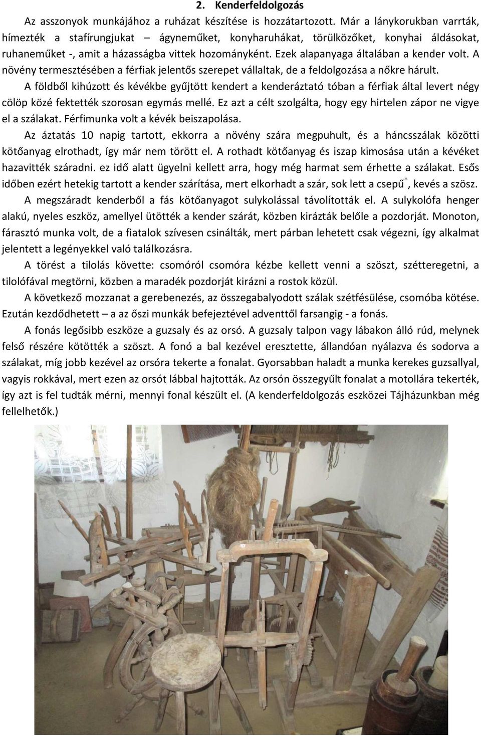 Ezek alapanyaga általában a kender volt. A növény termesztésében a férfiak jelentős szerepet vállaltak, de a feldolgozása a nőkre hárult.