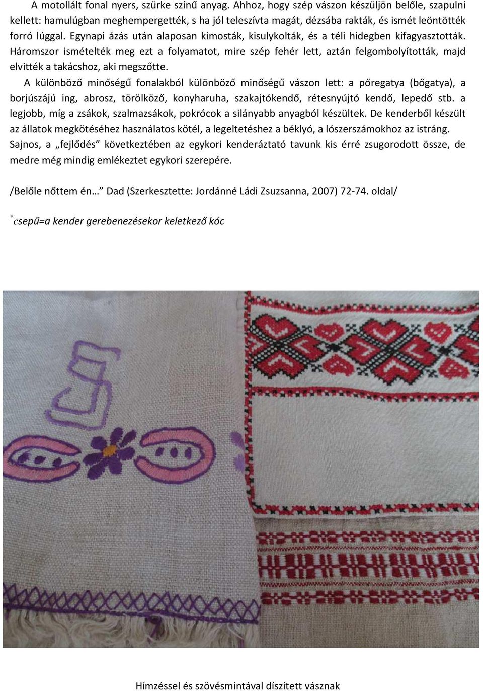 Egynapi ázás után alaposan kimosták, kisulykolták, és a téli hidegben kifagyasztották.