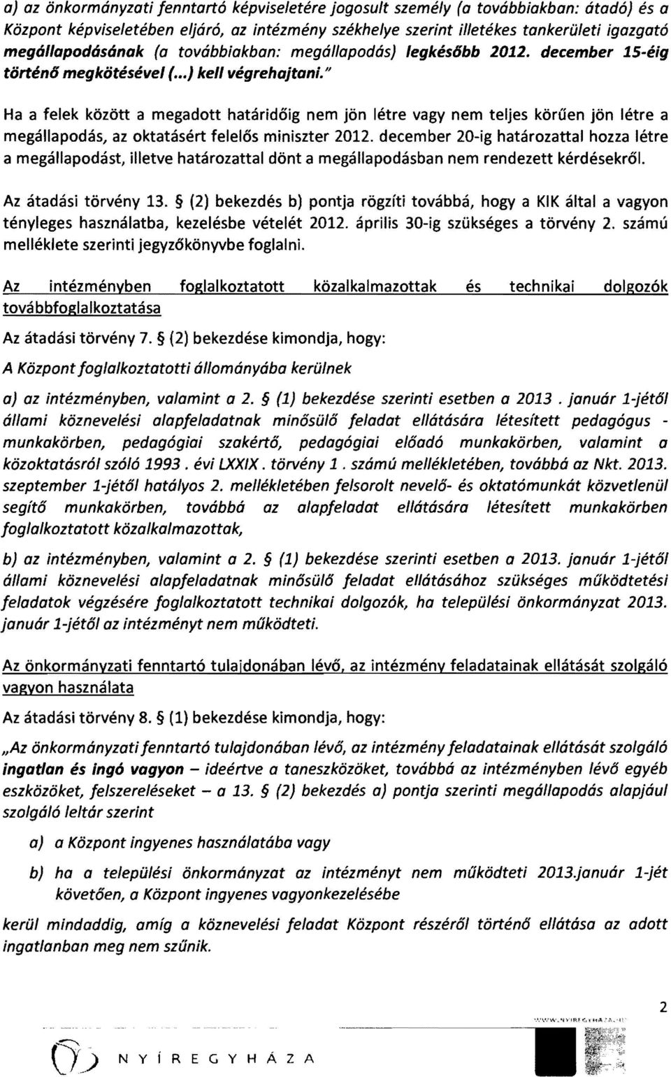 " Ha a felek között a megadott határidőig nem jön létre vagy nem teljes körűen jön létre a megállapodás, az oktatásért felelős miniszter 2012.