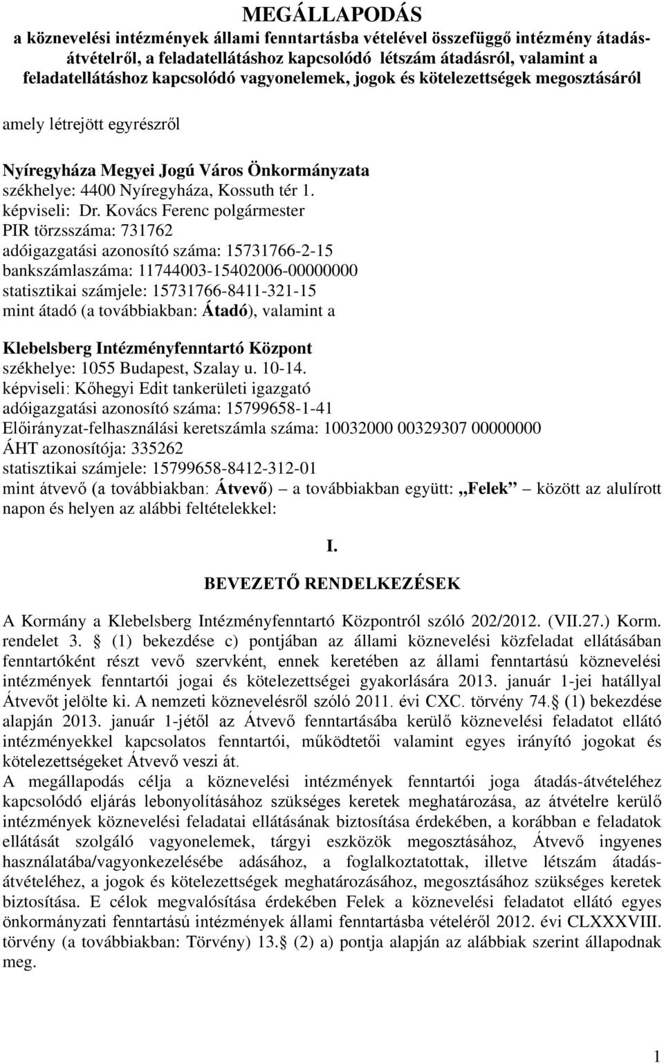 Kovács Ferenc polgármester PIR törzsszáma: 731762 adóigazgatási azonosító száma: 15731766-2-15 bankszámlaszáma: 11744003-15402006-00000000 statisztikai számjele: 15731766-8411-321-15 mint átadó (a