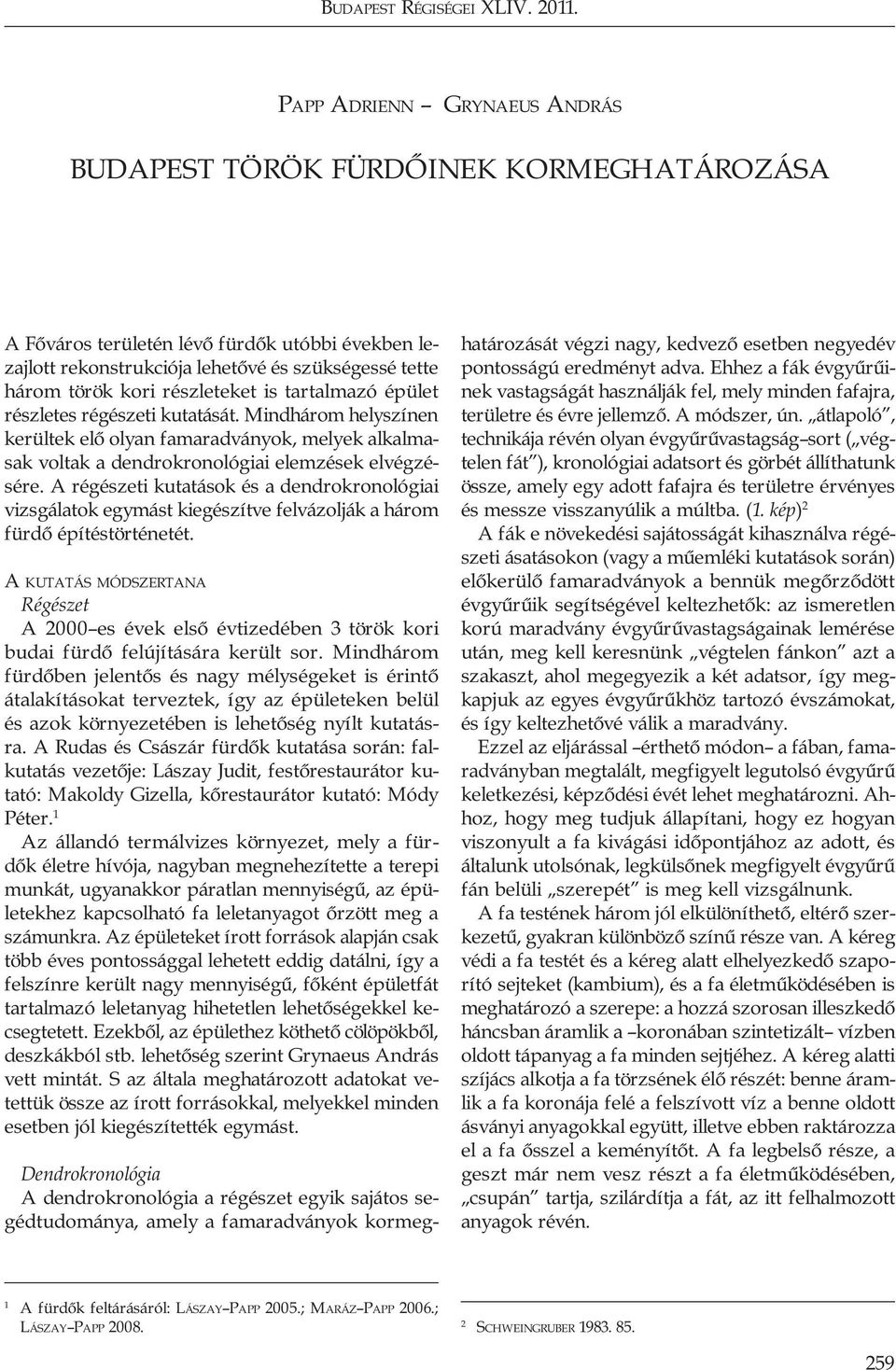 részleteket is tartalmazó épület részletes régészeti kutatását. Mindhárom helyszínen kerültek elő olyan famaradványok, melyek alkalmasak voltak a dendrokronológiai elemzések elvégzésére.