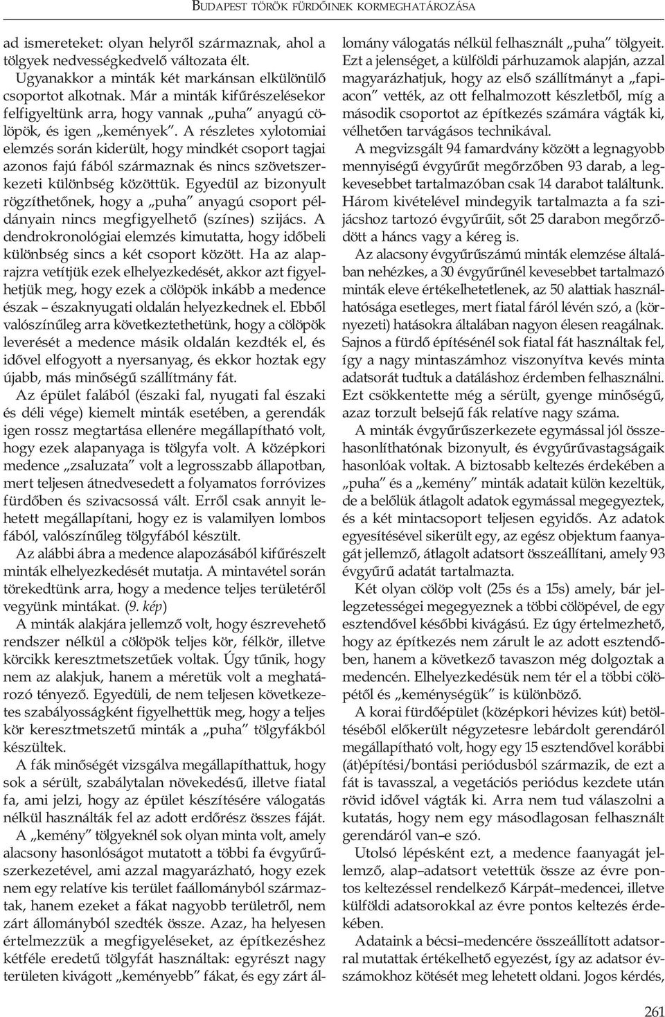 A részletes xylotomiai elemzés során kiderült, hogy mindkét csoport tagjai azonos fajú fából származnak és nincs szövetszerkezeti különbség közöttük.