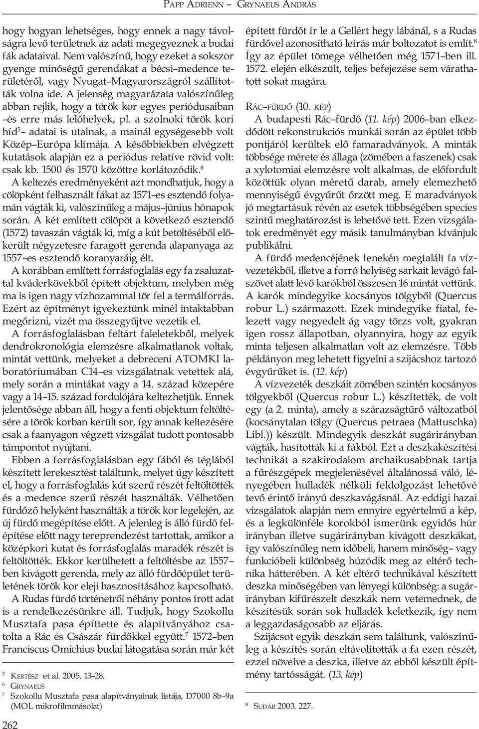 A jelenség magyarázata valószínűleg abban rejlik, hogy a török kor egyes periódusaiban és erre más lelőhelyek, pl.