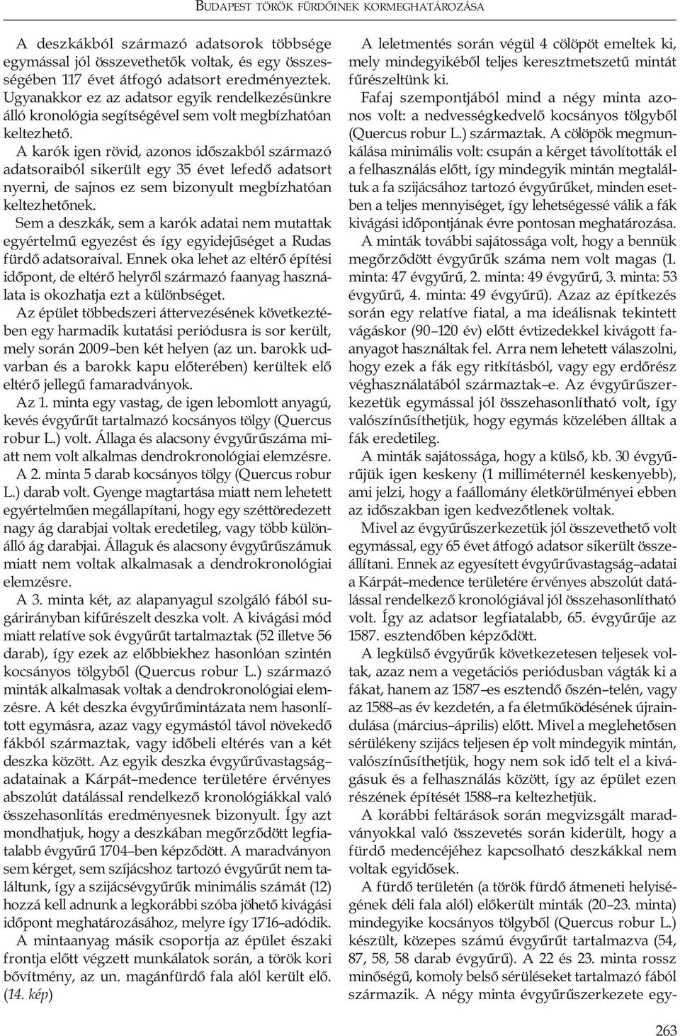 A karók igen rövid, azonos időszakból származó adatsoraiból sikerült egy 35 évet lefedő adatsort nyerni, de sajnos ez sem bizonyult megbízhatóan keltezhetőnek.