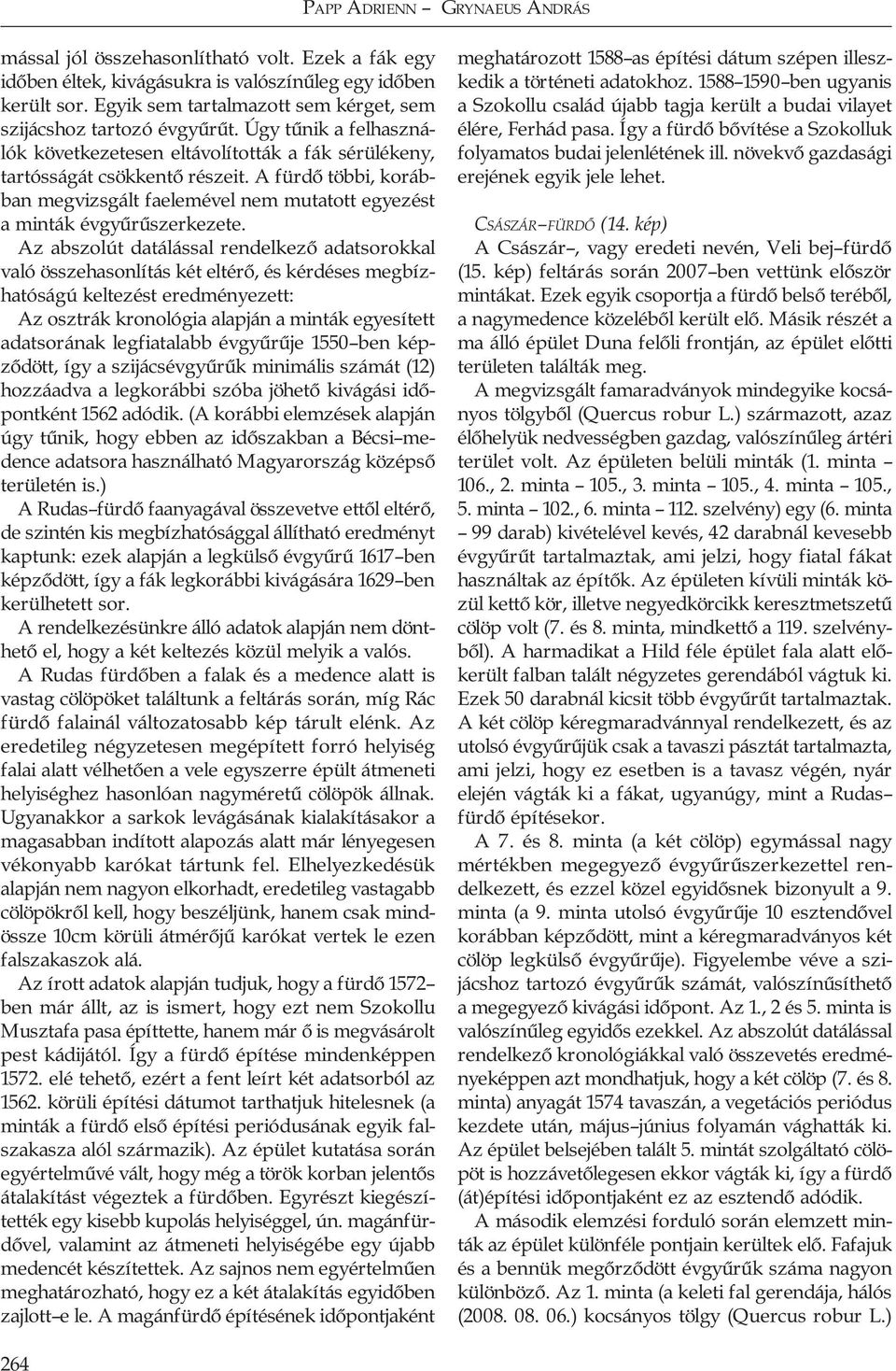 A fürdő többi, korábban megvizsgált faelemével nem mutatott egyezést a minták évgyűrűszerkezete.