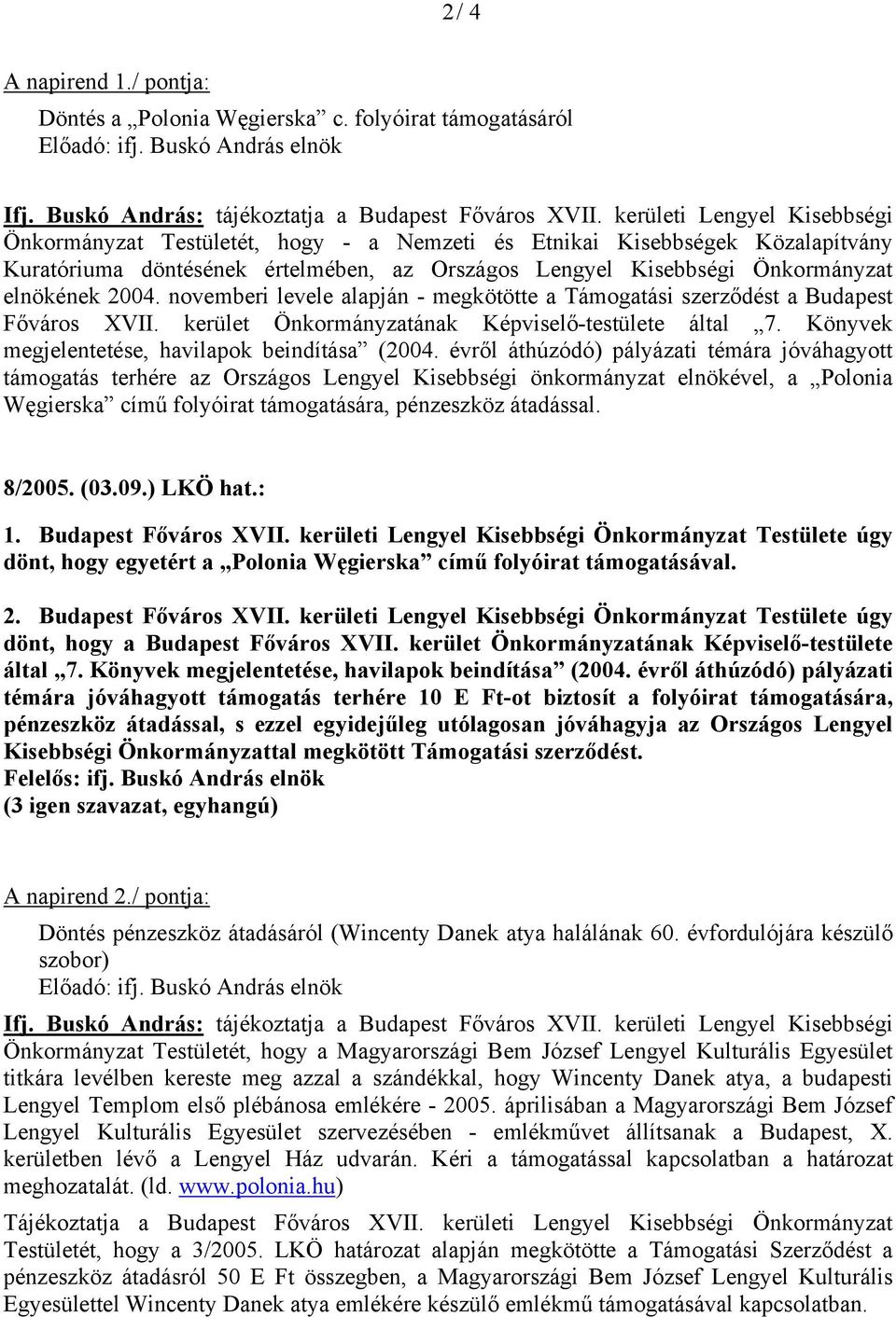 novemberi levele alapján - megkötötte a Támogatási szerződést a Budapest Főváros XVII. kerület Önkormányzatának Képviselő-testülete által 7. Könyvek megjelentetése, havilapok beindítása (2004.