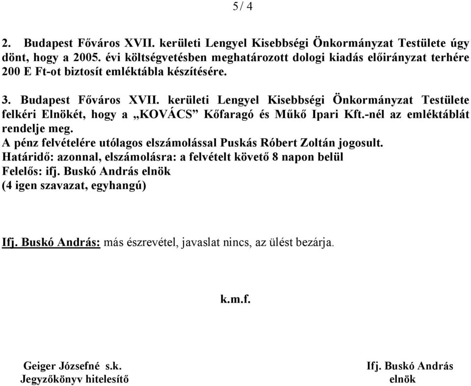 -nél az emléktáblát rendelje meg. A pénz felvételére utólagos elszámolással Puskás Róbert Zoltán jogosult.