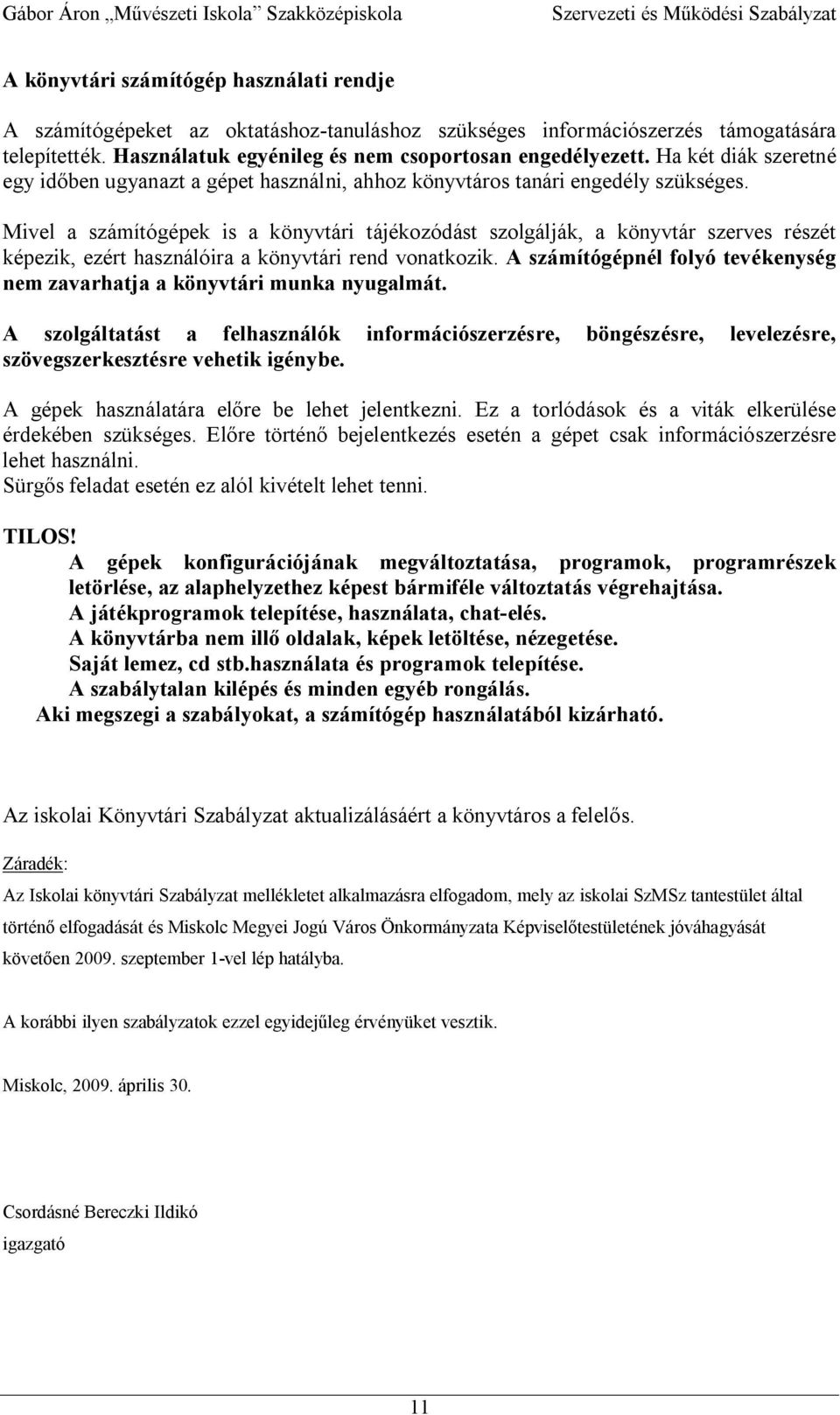 Mivel a számítógépek is a könyvtári tájékozódást szolgálják, a könyvtár szerves részét képezik, ezért használóira a könyvtári rend vonatkozik.