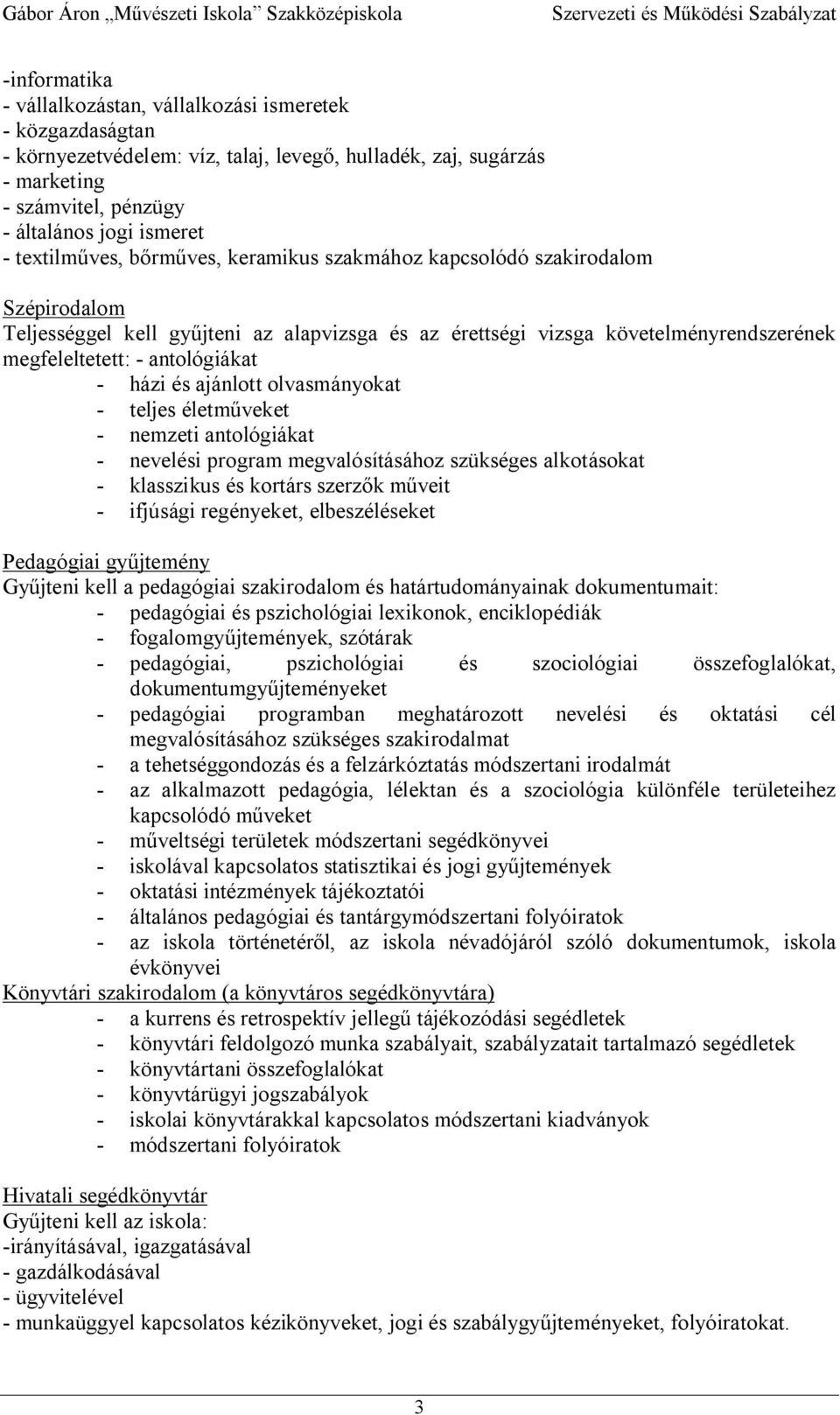 - házi és ajánlott olvasmányokat - teljes életm veket - nemzeti antológiákat - nevelési program megvalósításához szükséges alkotásokat - klasszikus és kortárs szerz k m veit - ifjúsági regényeket,