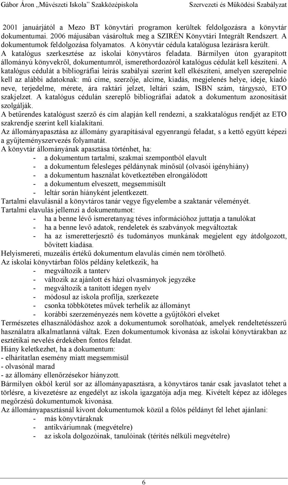 Bármilyen úton gyarapított állományú könyvekr l, dokumentumról, ismerethordozóról katalógus cédulát kell készíteni.