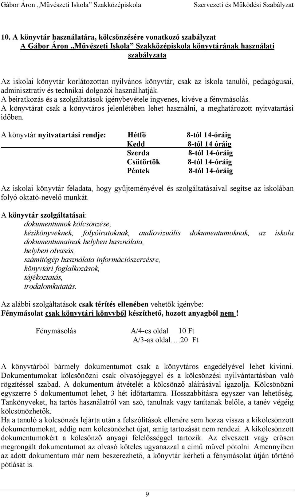 A könyvtárat csak a könyvtáros jelenlétében lehet használni, a meghatározott nyitvatartási id ben.