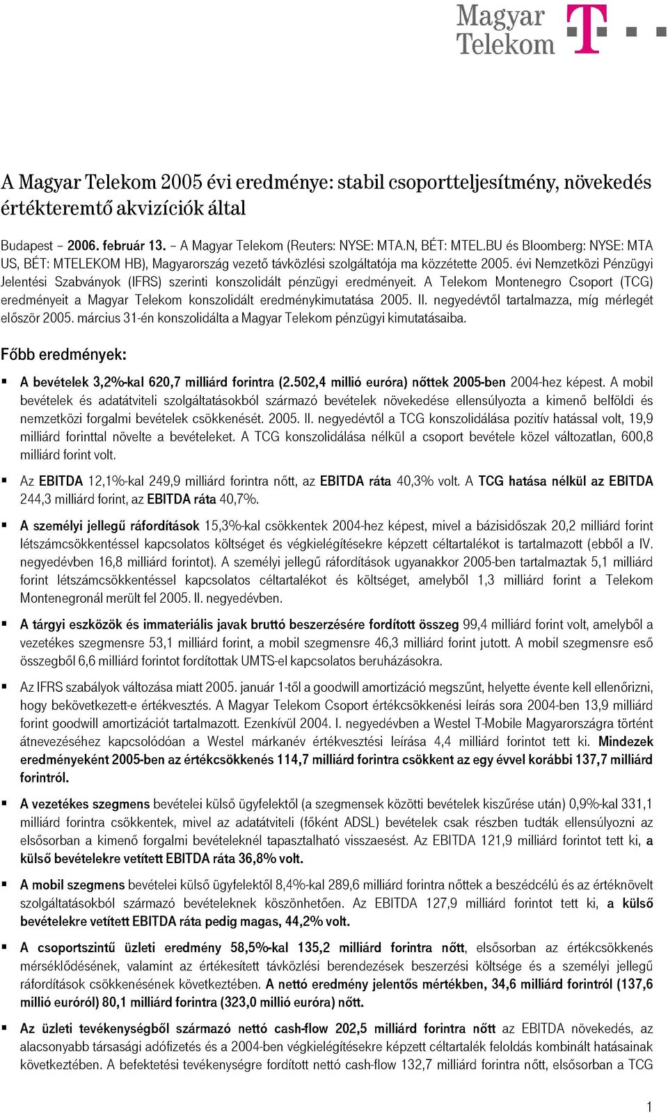 évi Nemzetközi Pénzügyi Jelentési Szabványok (IFRS) szerinti konszolidált pénzügyi eredményeit. A Telekom Montenegro Csoport (TCG) eredményeit a Magyar Telekom konszolidált eredménykimutatása 2005.