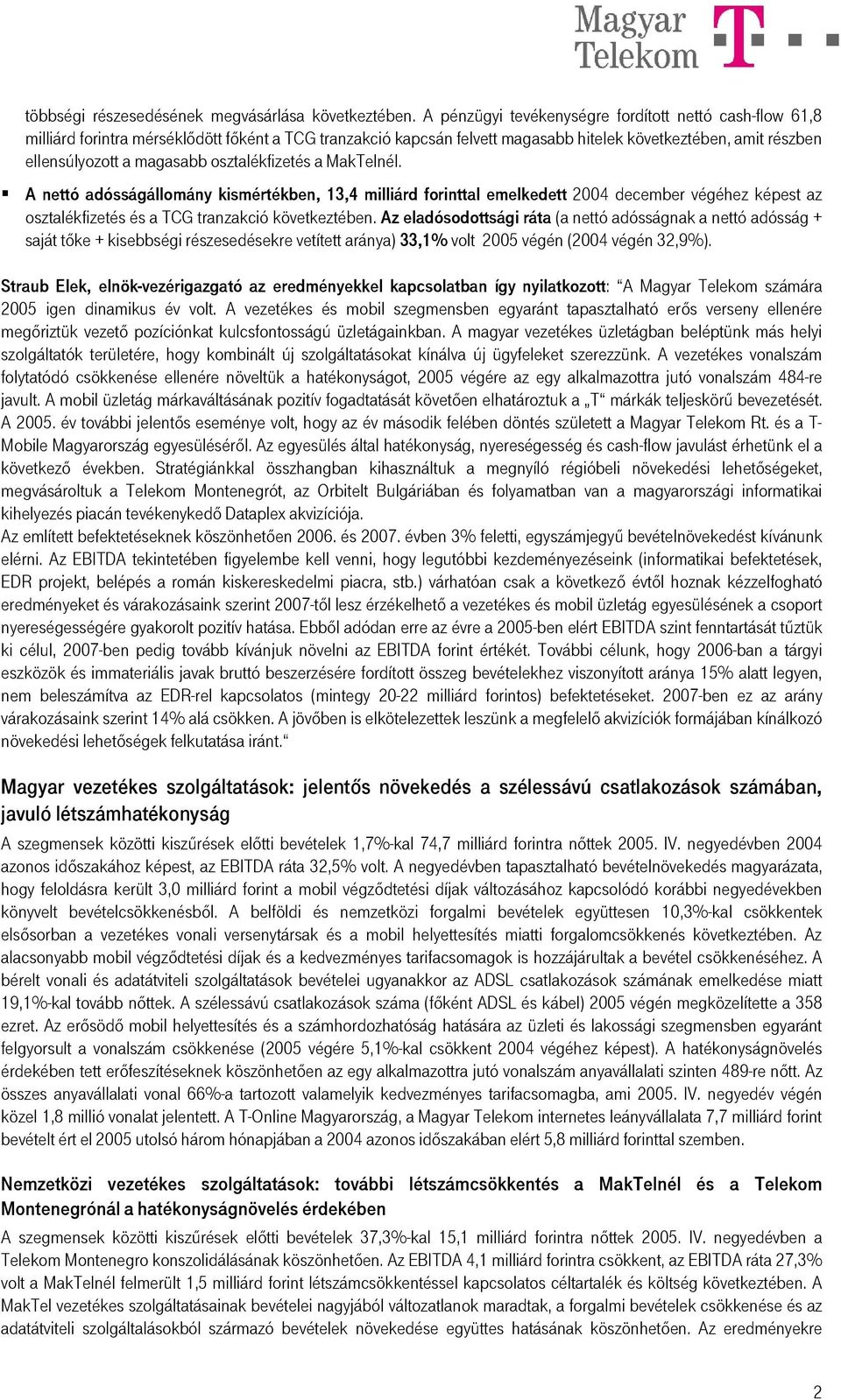 osztalékfizetés a MakTelnél. A nettó adósságállomány kismértékben, 13,4 milliárd forinttal emelkedett 2004 december végéhez képest az osztalékfizetés és a TCG tranzakció következtében.