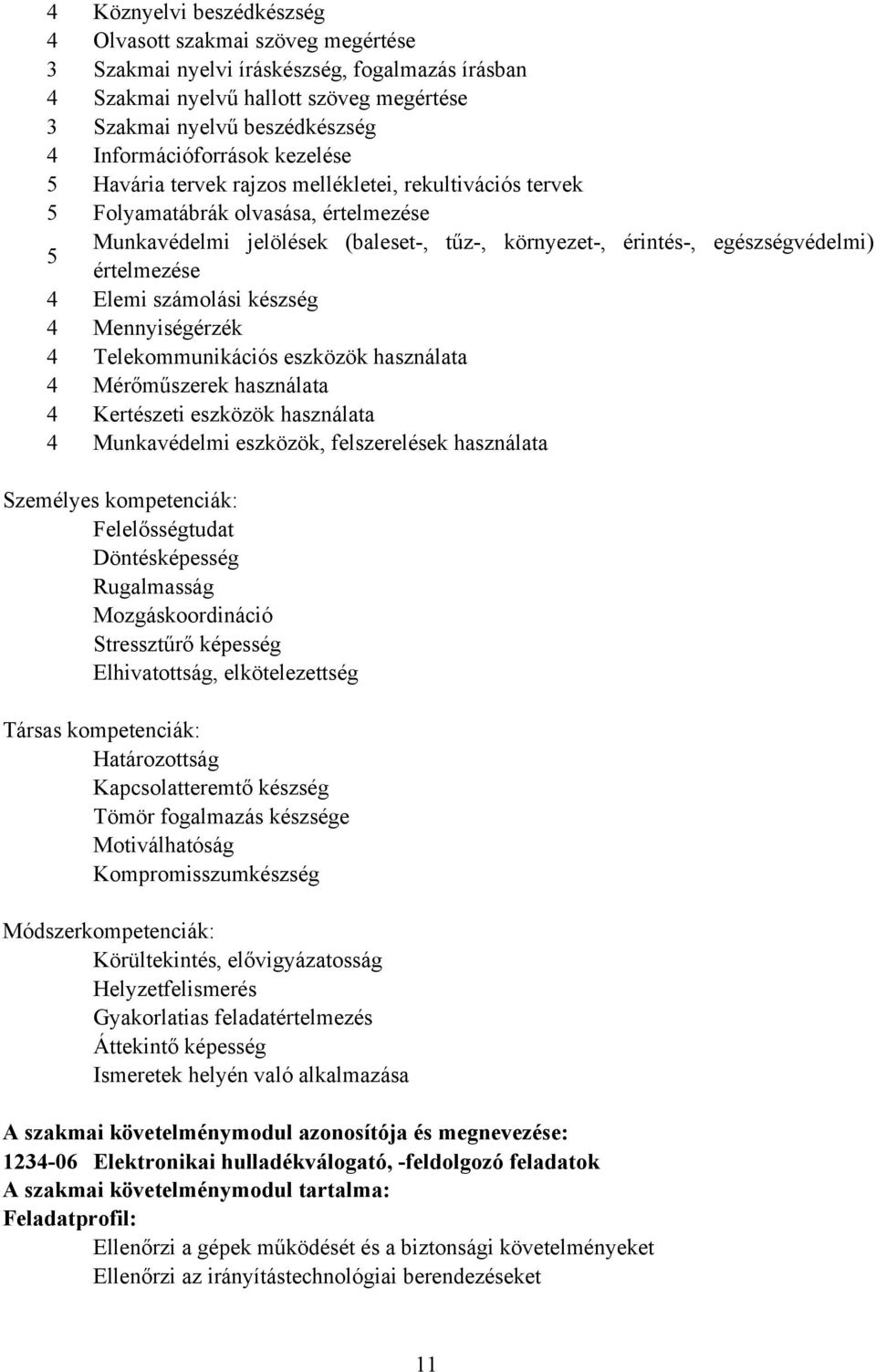 5 értelmezése 4 Elemi számolási készség 4 Mennyiségérzék 4 Telekommunikációs eszközök használata 4 Mérőműszerek használata 4 Kertészeti eszközök használata 4 Munkavédelmi eszközök, felszerelések