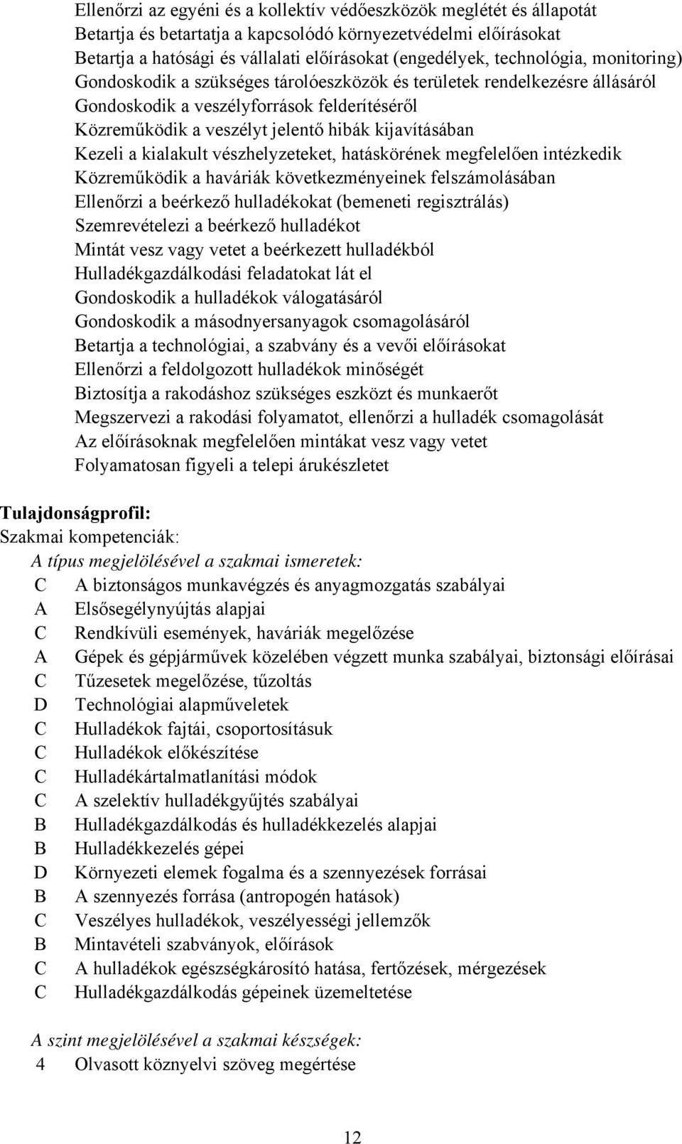 Kezeli a kialakult vészhelyzeteket, hatáskörének megfelelően intézkedik Közreműködik a haváriák következményeinek felszámolásában Ellenőrzi a beérkező hulladékokat (bemeneti regisztrálás)