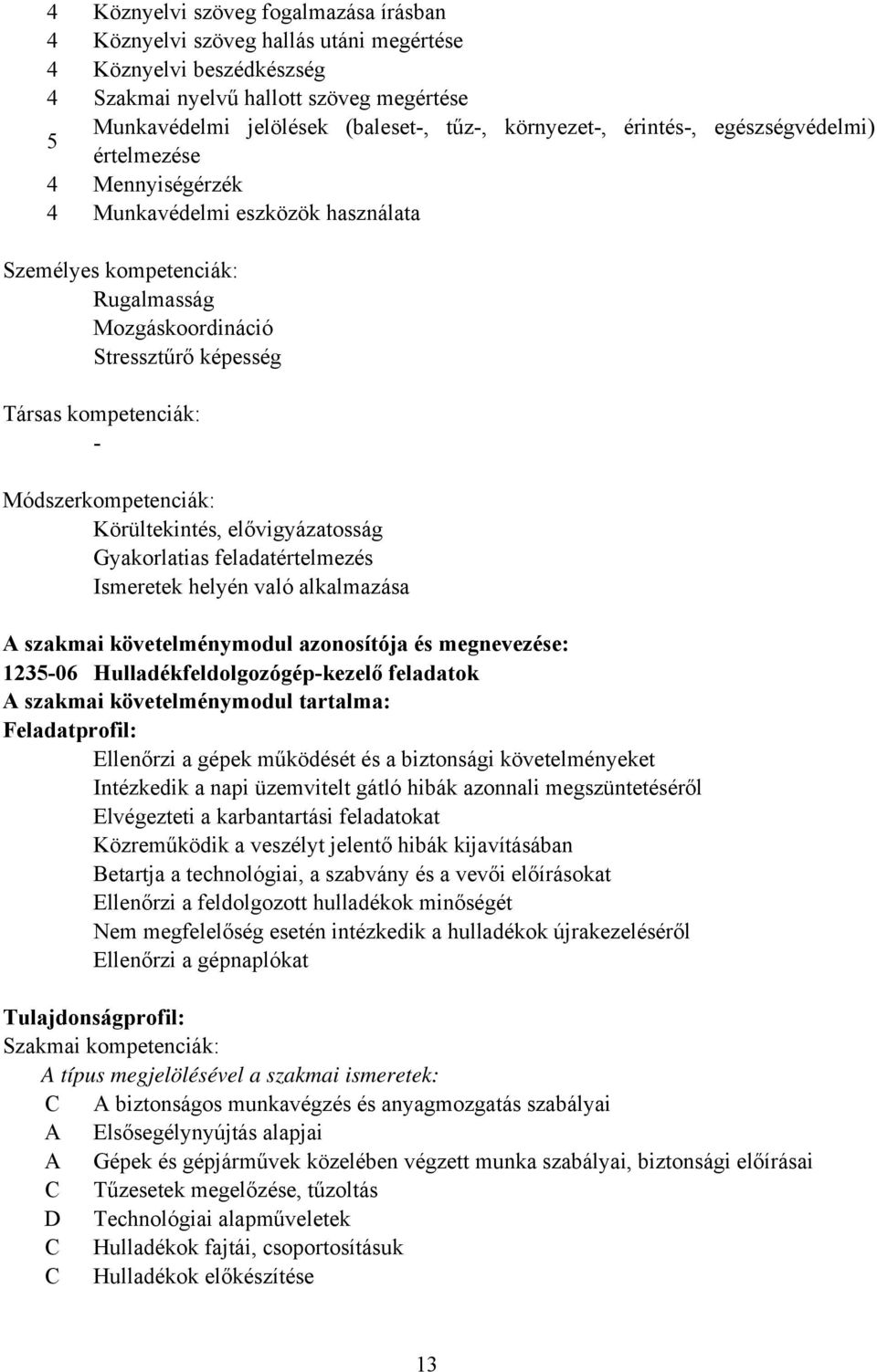 Módszerkompetenciák: Körültekintés, elővigyázatosság Gyakorlatias feladatértelmezés Ismeretek helyén való alkalmazása A szakmai követelménymodul azonosítója és megnevezése: 123506