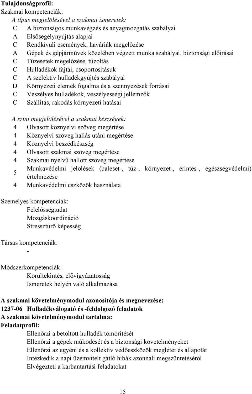 Környezeti elemek fogalma és a szennyezések forrásai Veszélyes hulladékok, veszélyességi jellemzők Szállítás, rakodás környezeti hatásai A szint megjelölésével a szakmai készségek: 4 Olvasott
