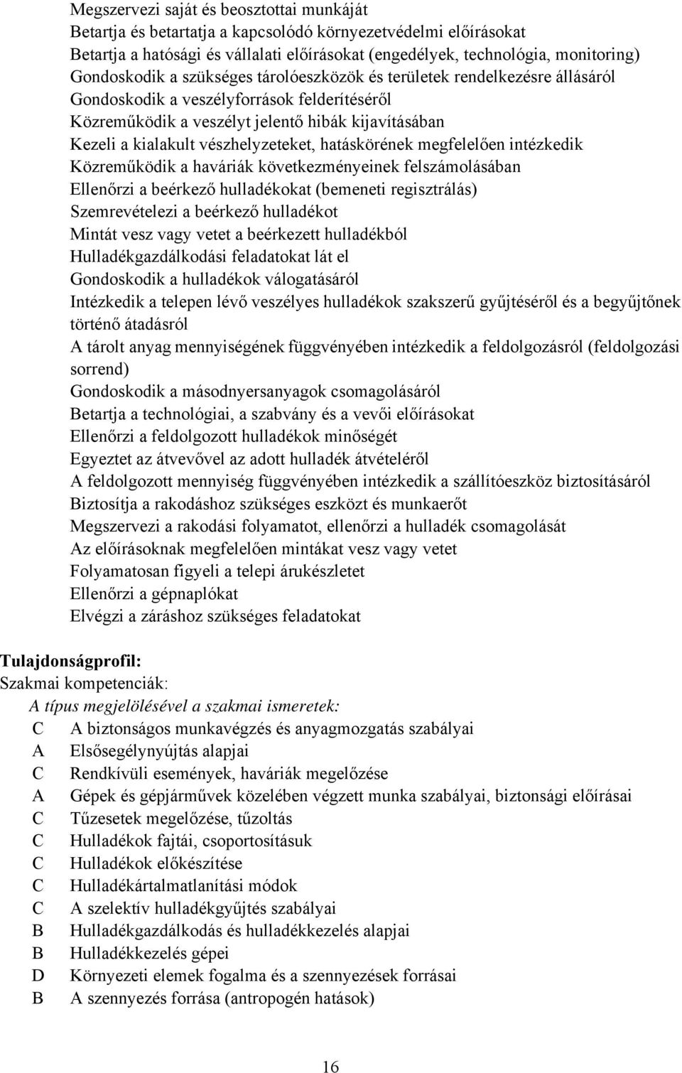vészhelyzeteket, hatáskörének megfelelően intézkedik Közreműködik a haváriák következményeinek felszámolásában Ellenőrzi a beérkező hulladékokat (bemeneti regisztrálás) Szemrevételezi a beérkező