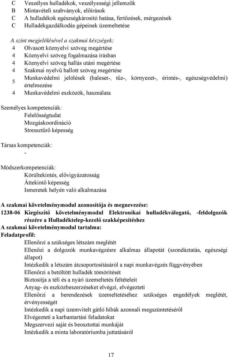 Munkavédelmi jelölések (baleset, tűz, környezet, érintés, egészségvédelmi) 5 értelmezése 4 Munkavédelmi eszközök, használata Személyes kompetenciák: Felelősségtudat Mozgáskoordináció Stressztűrő