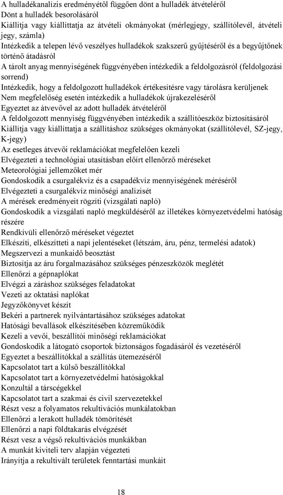 Intézkedik, hogy a feldolgozott hulladékok értékesítésre vagy tárolásra kerüljenek Nem megfelelőség esetén intézkedik a hulladékok újrakezeléséről Egyeztet az átvevővel az adott hulladék átvételéről
