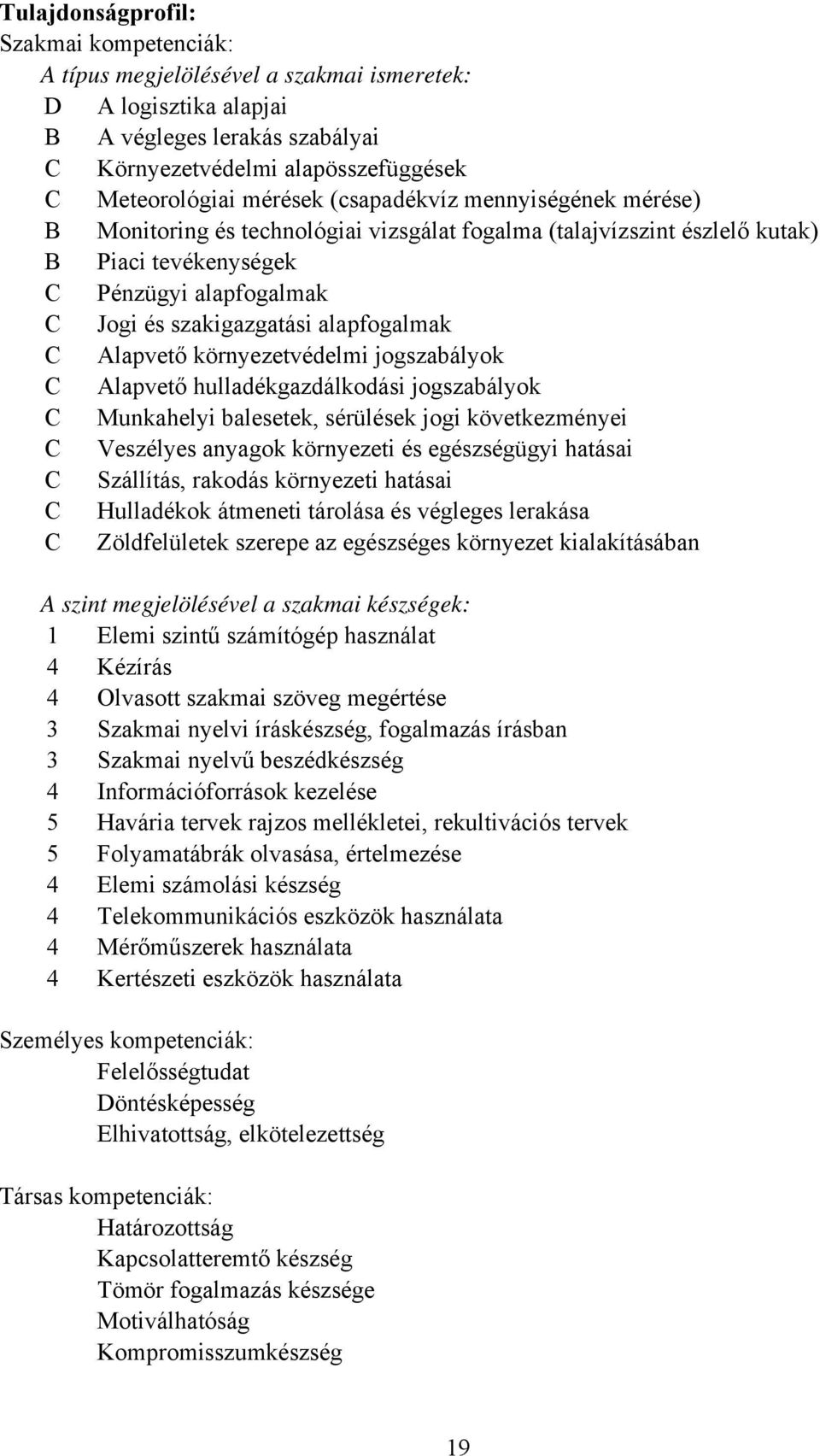 Alapvető környezetvédelmi jogszabályok Alapvető hulladékgazdálkodási jogszabályok Munkahelyi balesetek, sérülések jogi következményei Veszélyes anyagok környezeti és egészségügyi hatásai Szállítás,