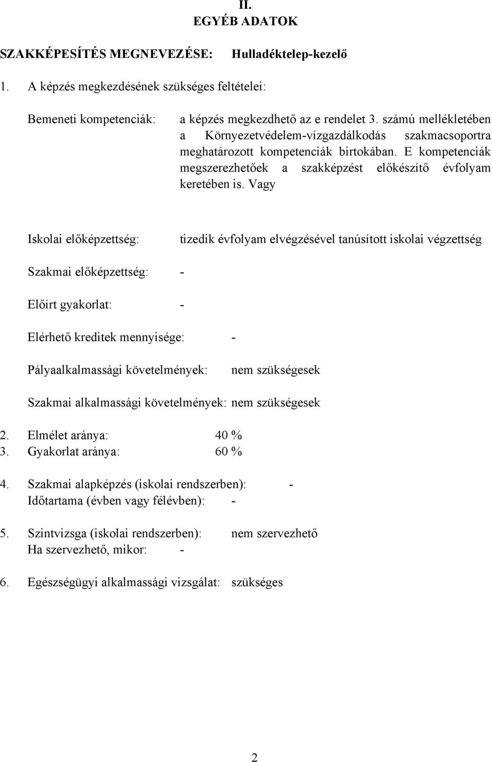 Vagy Iskolai előképzettség: Szakmai előképzettség: Előírt gyakorlat: tizedik évfolyam elvégzésével tanúsított iskolai végzettség Elérhető kreditek mennyisége: Pályaalkalmassági követelmények: nem