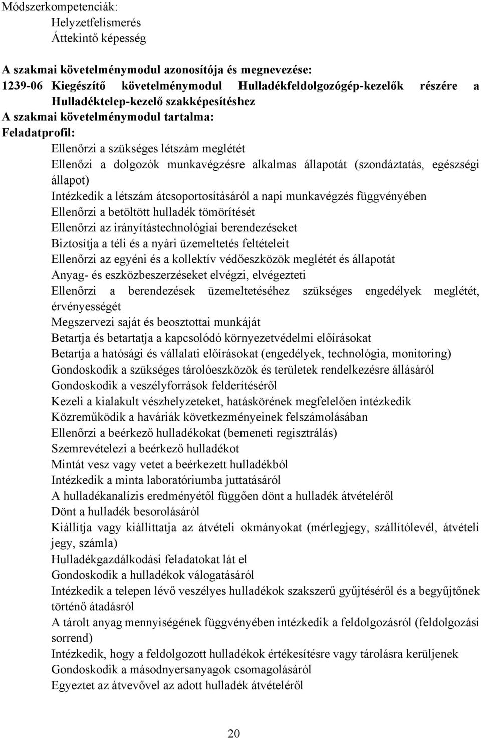 egészségi állapot) Intézkedik a létszám átcsoportosításáról a napi munkavégzés függvényében Ellenőrzi a betöltött hulladék tömörítését Ellenőrzi az irányítástechnológiai berendezéseket Biztosítja a