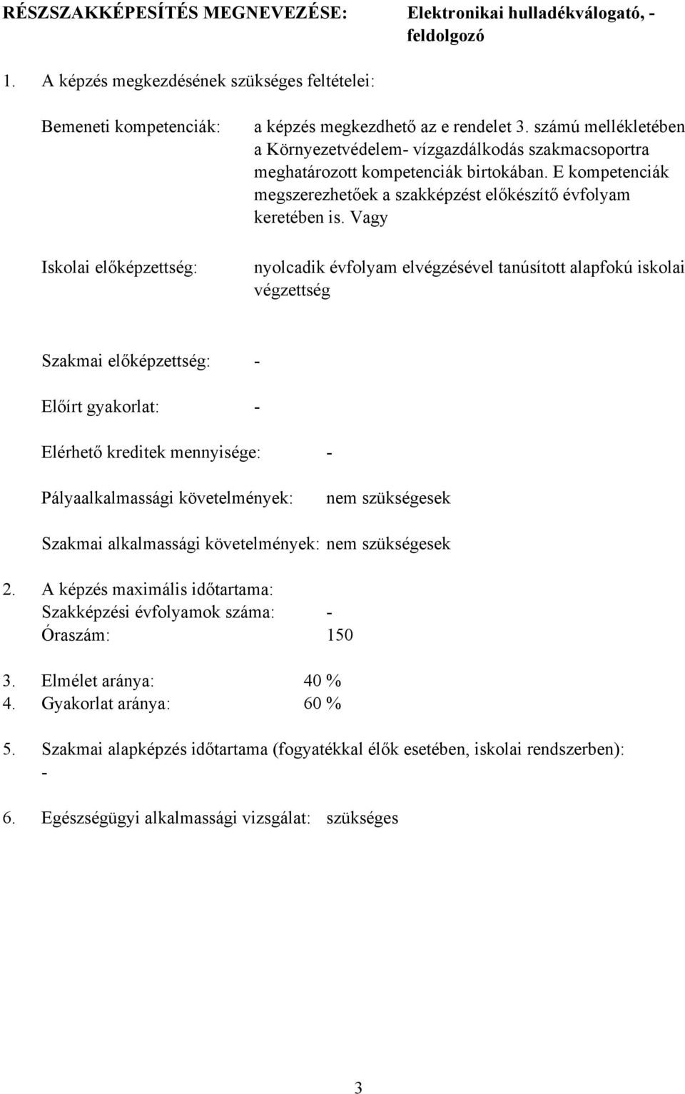 számú mellékletében a Környezetvédelem vízgazdálkodás szakmacsoportra meghatározott kompetenciák birtokában. E kompetenciák megszerezhetőek a szakképzést előkészítő évfolyam keretében is.