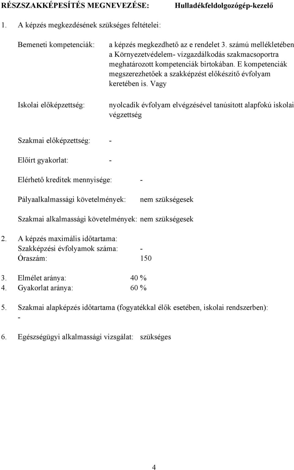 Vagy nyolcadik évfolyam elvégzésével tanúsított alapfokú iskolai végzettség Szakmai előképzettség: Előírt gyakorlat: Elérhető kreditek mennyisége: Pályaalkalmassági követelmények: nem szükségesek