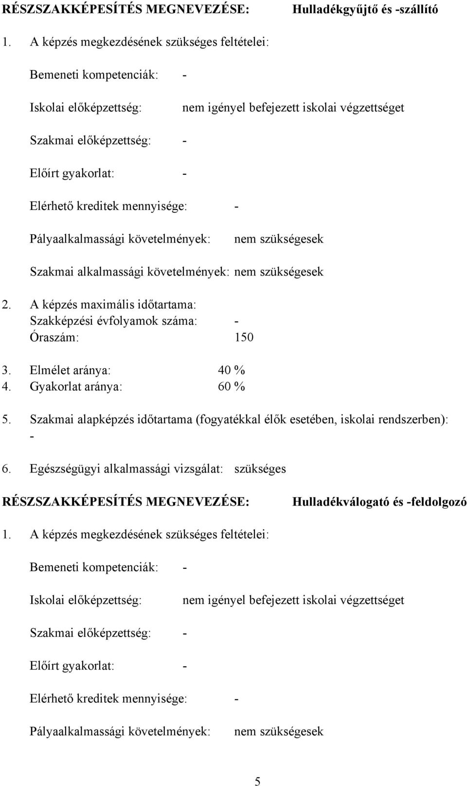 mennyisége: Pályaalkalmassági követelmények: nem szükségesek Szakmai alkalmassági követelmények: nem szükségesek 2. A képzés maximális időtartama: Szakképzési évfolyamok száma: Óraszám: 150 3.