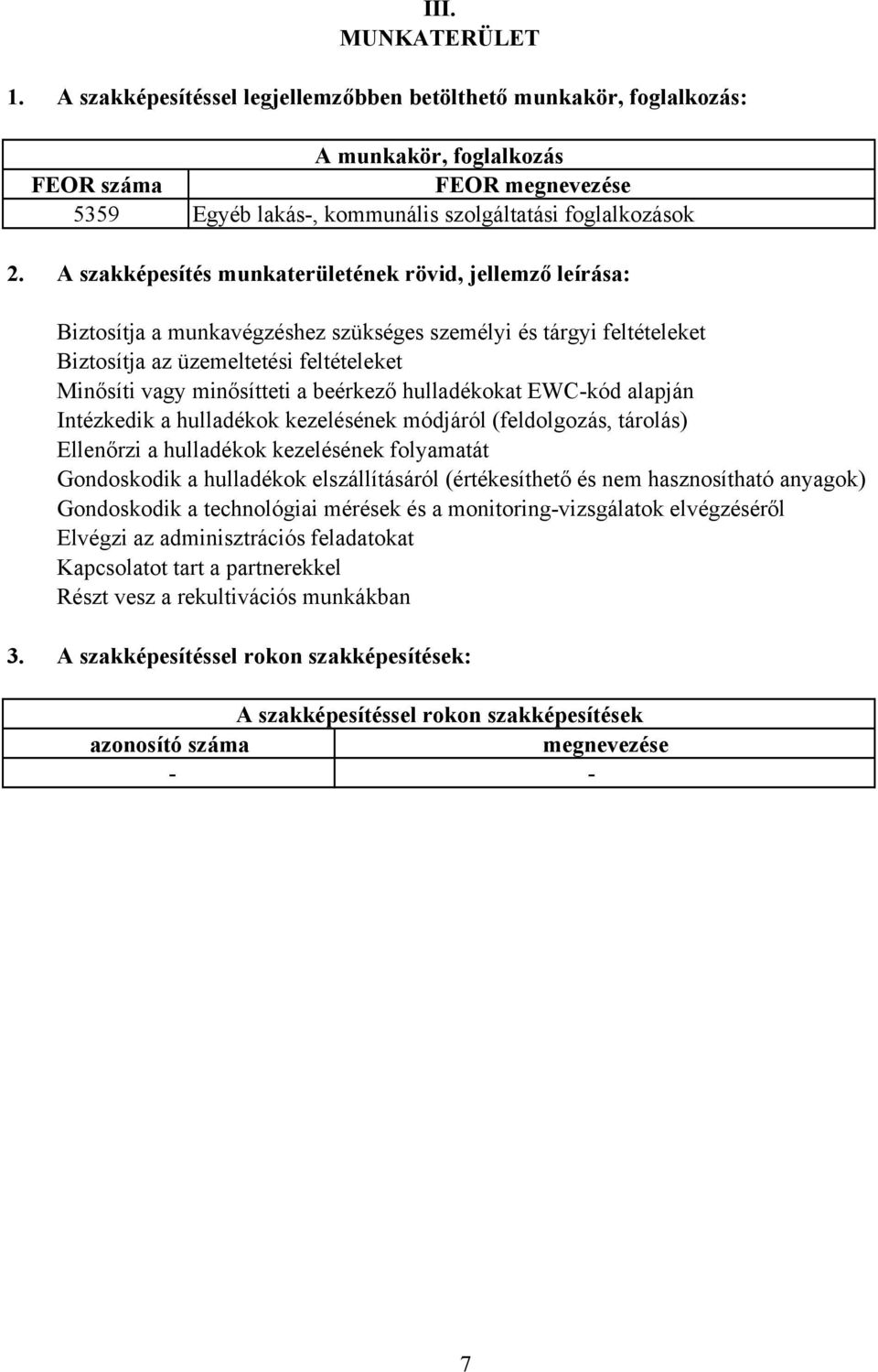 A szakképesítés munkaterületének rövid, jellemző leírása: Biztosítja a munkavégzéshez szükséges személyi és tárgyi feltételeket Biztosítja az üzemeltetési feltételeket Minősíti vagy minősítteti a