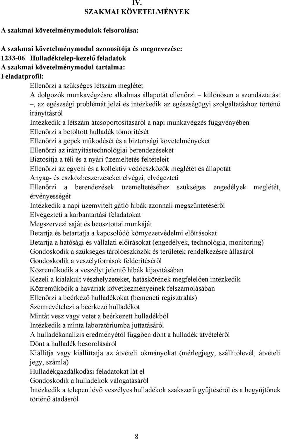 szolgáltatáshoz történő irányításról Intézkedik a létszám átcsoportosításáról a napi munkavégzés függvényében Ellenőrzi a betöltött hulladék tömörítését Ellenőrzi a gépek működését és a biztonsági