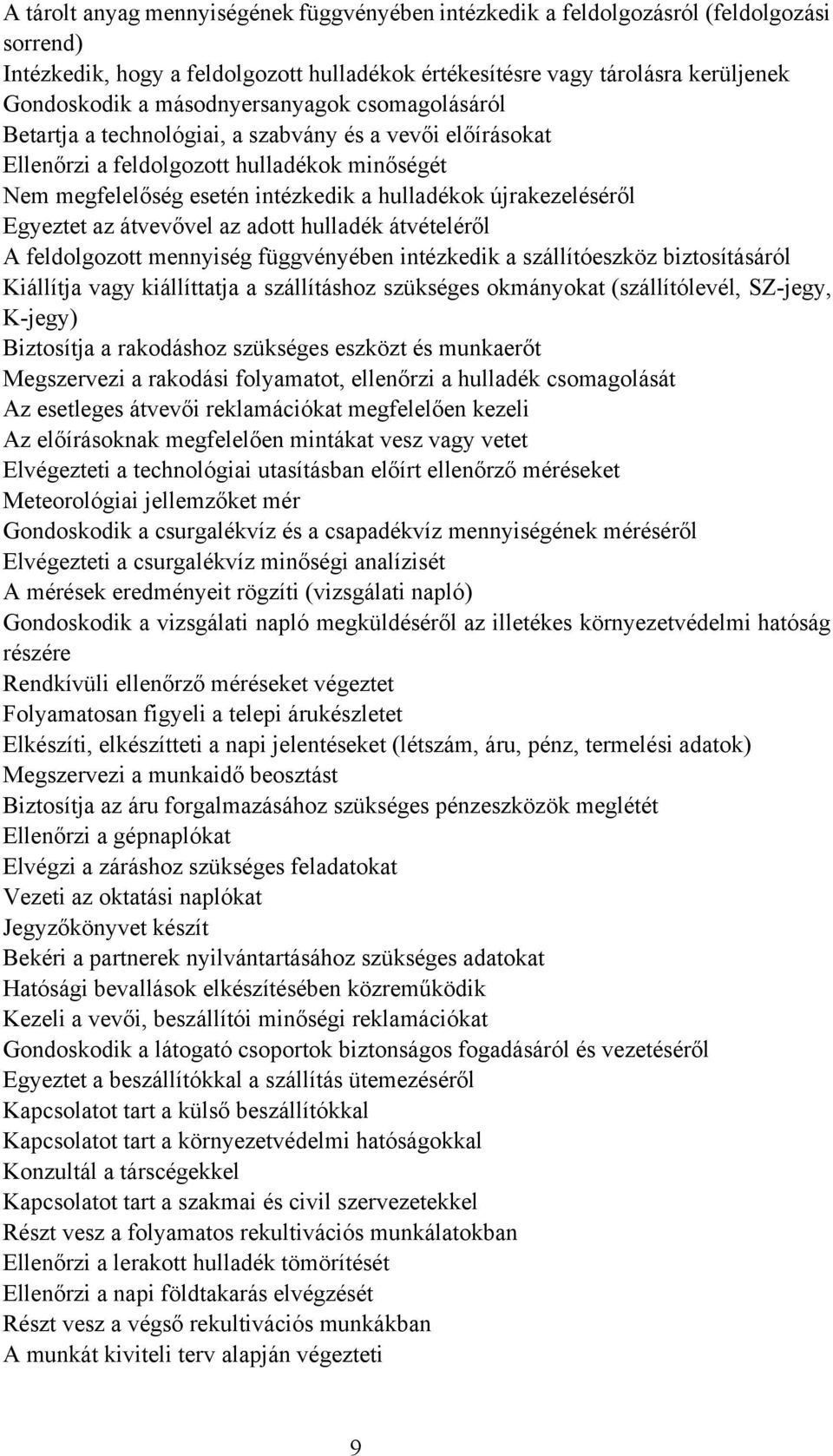 újrakezeléséről Egyeztet az átvevővel az adott hulladék átvételéről A feldolgozott mennyiség függvényében intézkedik a szállítóeszköz biztosításáról Kiállítja vagy kiállíttatja a szállításhoz