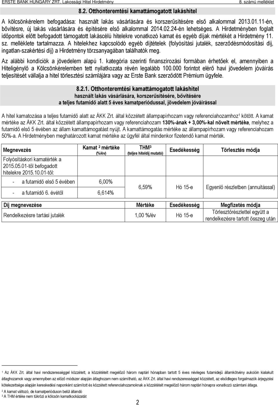 A Hirdetményben foglalt időpontok előtt befogadott támogatott lakáscélú hitelekre vonatkozó kamat és egyéb díjak mértékét a Hirdetmény. sz. melléklete tartalmazza.