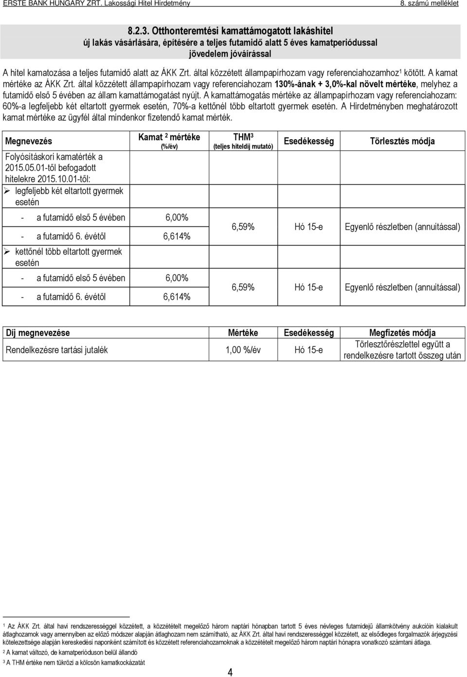 által közzétett állampapírhozam vagy referenciahozam 0%-ának +,0%-kal növelt mértéke, melyhez a futamidő első 5 évében az állam kamattámogatást nyújt.