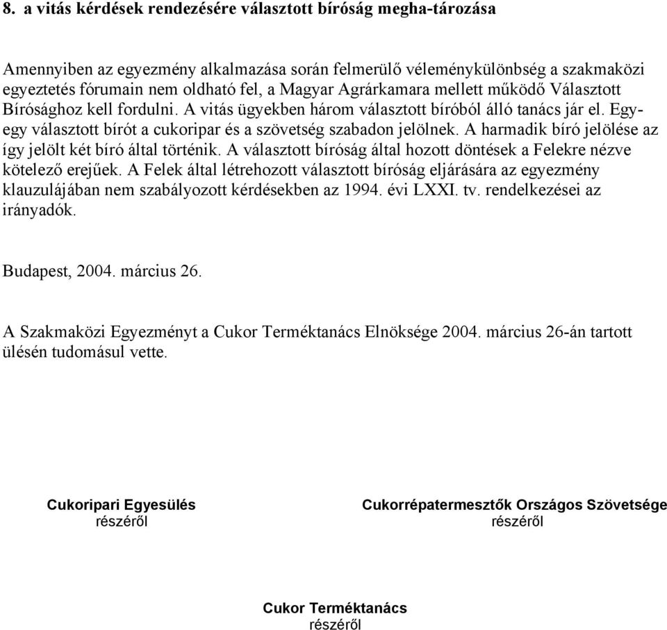 A harmadik bíró jelölése az így jelölt két bíró által történik. A választott bíróság által hozott döntések a Felekre nézve kötelező erejűek.