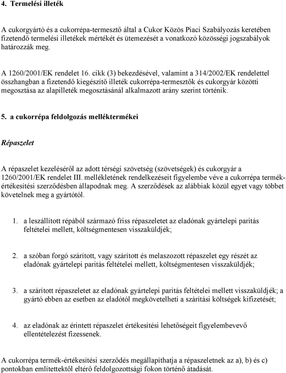 cikk (3) bekezdésével, valamint a 314/2002/EK rendelettel összhangban a fizetendő kiegészítő illeték cukorrépa-termesztők és cukorgyár közötti megosztása az alapilleték megosztásánál alkalmazott