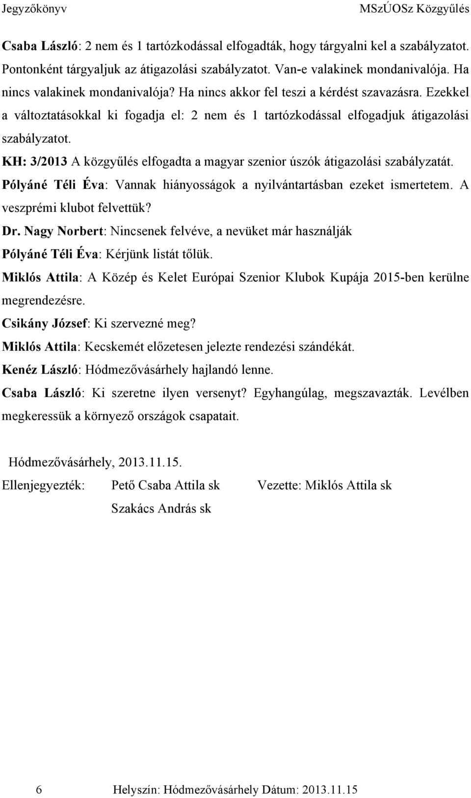 KH: 3/2013 A közgyűlés elfogadta a magyar szenior úszók átigazolási szabályzatát. Pólyáné Téli Éva: Vannak hiányosságok a nyilvántartásban ezeket ismertetem. A veszprémi klubot felvettük? Dr.