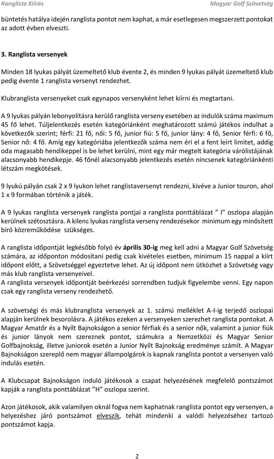 Klubranglista versenyeket csak egynapos versenyként lehet kiírni és megtartani. A 9 lyukas pályán lebonyolításra kerülő ranglista verseny esetében az indulók száma maximum 45 fő lehet.