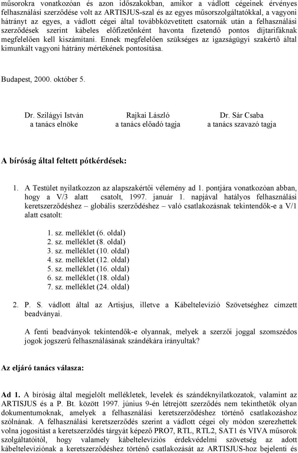 Ennek megfelelően szükséges az igazságügyi szakértő által kimunkált vagyoni hátrány mértékének pontosítása. Budapest, 2000. október 5. Dr. Szilágyi István Rajkai László Dr.