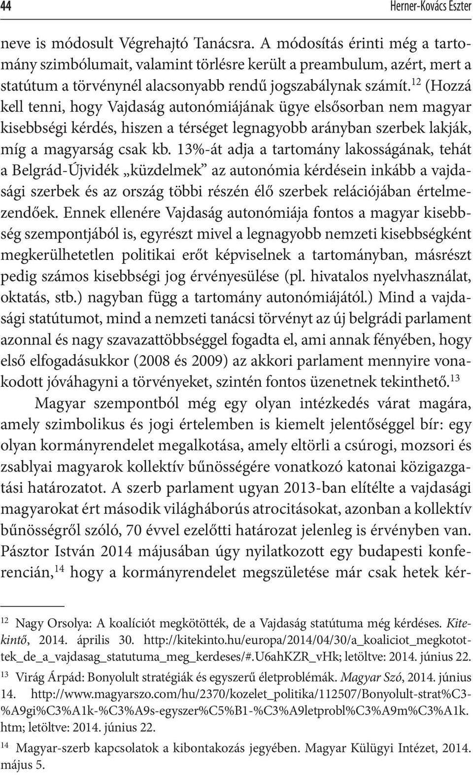 12 (Hozzá kell tenni, hogy Vajdaság autonómiájának ügye elsősorban nem magyar kisebbségi kérdés, hiszen a térséget legnagyobb arányban szerbek lakják, míg a magyarság csak kb.