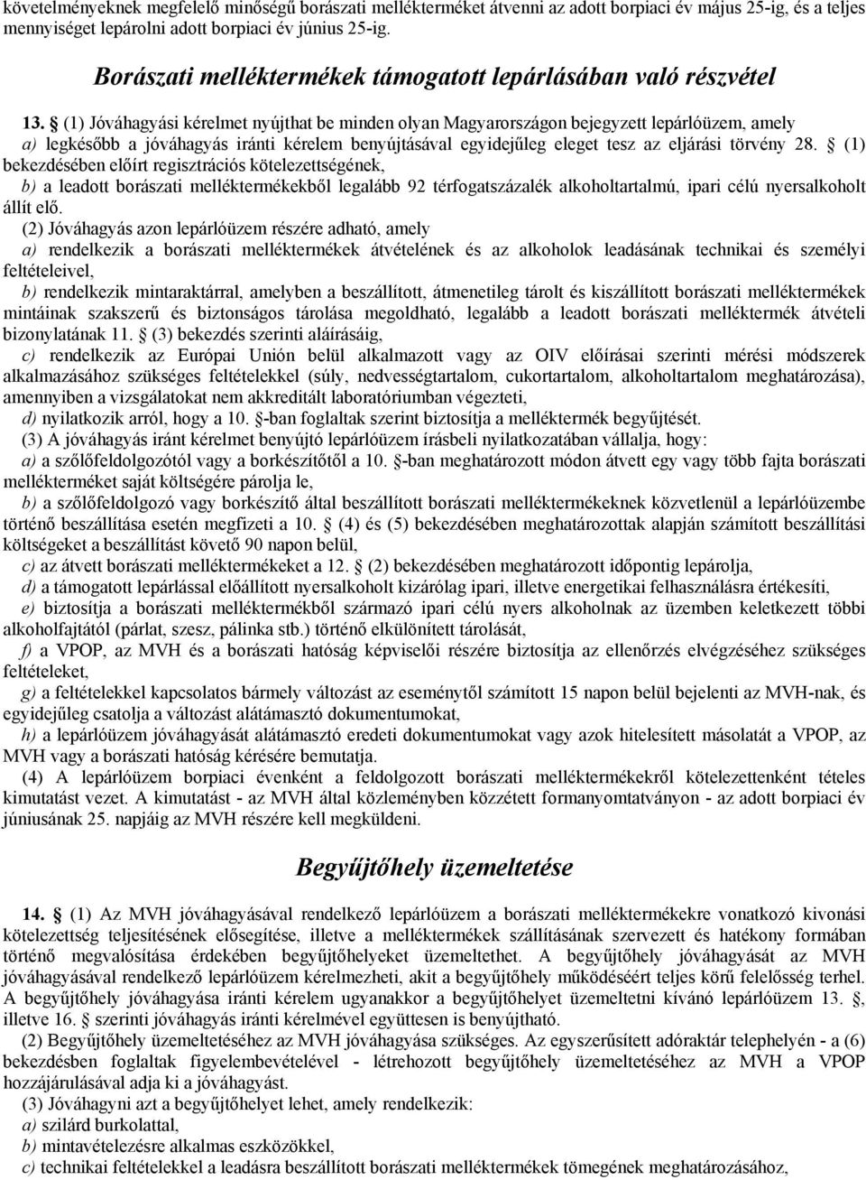 (1) Jóváhagyási kérelmet nyújthat be minden olyan Magyarországon bejegyzett lepárlóüzem, amely a) legkésőbb a jóváhagyás iránti kérelem benyújtásával egyidejűleg eleget tesz az eljárási törvény 28.