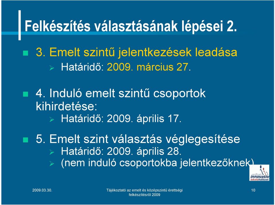 Induló emelt szintű csoportok kihirdetése: Határidő: 2009. április 17.